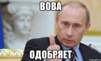 Вова Одобряет