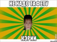 НЕ НАДО ТАФЕТУ КЭРИИ