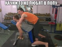 Качки тоже любят в попу 