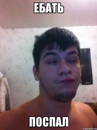 Ебать Поспал