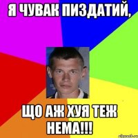 я чувак пиздатий, що аж хуя теж нема!!!
