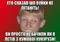 Хто сказав шо вуйки не літають! Ви просто не бачили як я летів з кумової кукурузи!