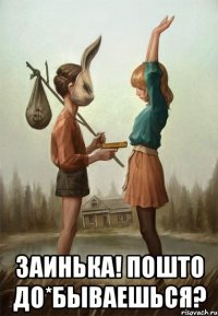 Заинька! Пошто до*бываешься?