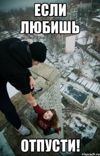 если любишь отпусти!