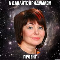 А давайте придумаем проект