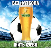 без футбола жить хуево