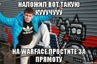 НАЛОЖИЛ ВОТ ТАКУЮ КУУУЧУУУ на warface.Простите за прямоту