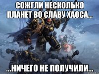Сожгли несколько планет во славу Хаоса... ...ничего не получили...