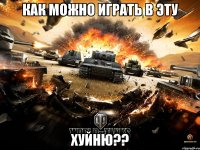 как можно играть в эту Хуйню??