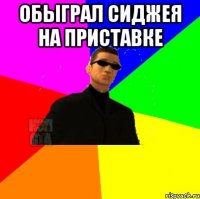 Обыграл Сиджея на приставке 