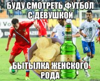 буду смотреть футбол с девушкой бытылка женского рода