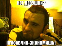 нет девушки? кгасавчик-экономишь!