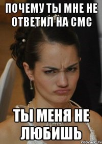 ПОЧЕМУ ТЫ МНЕ НЕ ОТВЕТИЛ НА СМС ТЫ МЕНЯ НЕ ЛЮБИШЬ
