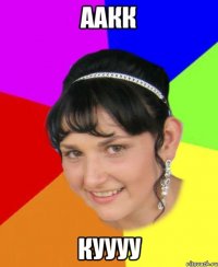 аакк куууу