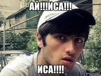 АЙ!!!ИСА!!! ИСА!!!!