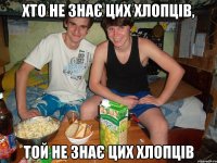 хто не знає цих хлопців, той не знає цих хлопців