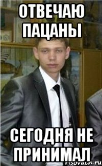 Отвечаю пацаны сегодня не принимал