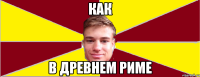 как в древнем риме