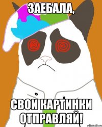 Заебала, Свои картинки отправляй!