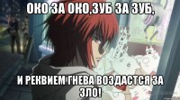 Око за око,зуб за зуб, и реквием гнева воздастся за зло!