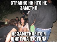 странно ни кто не заметил не заметил что я шиптуна пустила