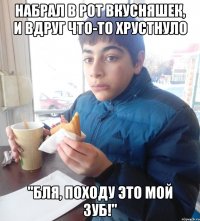 НАБРАЛ в РОТ ВКУСНЯШЕК, И ВДРУГ ЧТО-ТО ХРУСТНУЛО "БЛЯ, ПОХОДУ ЭТО МОЙ ЗУБ!"