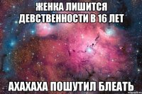 Женка лишится девственности в 16 лет ахахаха пошутил блеать