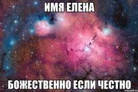 имя Елена божественно если честно