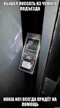 Вышел поссать из чужого подъезда Nokia N91 всегда придёт на помощь