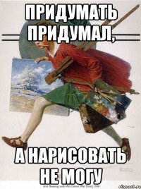 придумать придумал, а нарисовать не могу