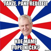 Takže, pane řediteli kde máme popelníček?