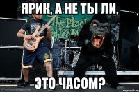 Ярик, а не ты ли, это часом?