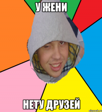 У Жени Нету друзей