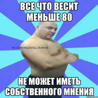 все что весит меньше 80 не может иметь собственного мнения