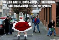 ничто так не возбуждает женщину, как возбуждённый мужчина 