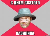 С днем святого вазилина