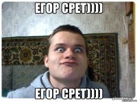 Егор срет)))) Егор срет))))