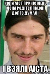 коли аіст приніс мене моїм родітєлям,оні долго думалі і взялі аіста