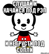Слушай и качайся под рэп и не грусти под сопли
