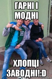 Гарні і модні Хлопці заводні!:D