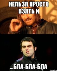 Нельзя просто взять и ...бла-бла-бла