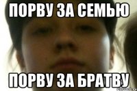 ПОРВУ ЗА СЕМЬЮ ПОРВУ ЗА БРАТВУ
