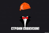 СТРОИМ СОВКУСОМ!