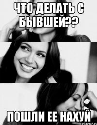 Что делать с бывшей?? Пошли ее нахуй
