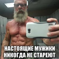  настоящие мужики никогда не стареют