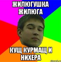 Жилюгушка жилюга Кущ курмащ и нихера