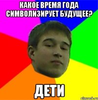 Какое время года символизирует будущее? Дети