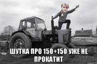  ШУТКА ПРО 150+150 УЖЕ НЕ ПРОКАТИТ
