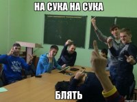 на сука на сука блять