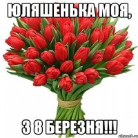 Юляшенька моя, З 8 березня!!!